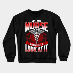 Yes Im A Nurse No I Don't Want To Look At It Crewneck Sweatshirt